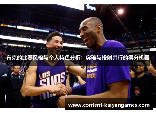 布克的比赛风格与个人特色分析：突破与投射并行的得分机器