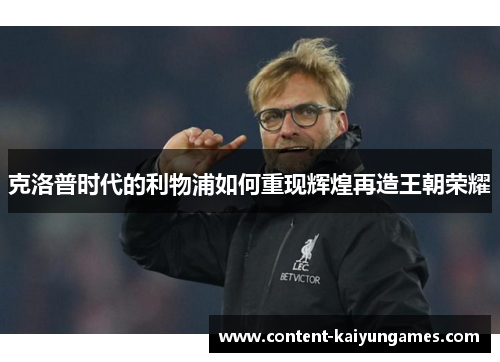 克洛普时代的利物浦如何重现辉煌再造王朝荣耀