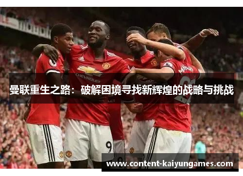 曼联重生之路：破解困境寻找新辉煌的战略与挑战