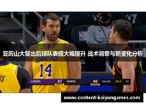 亚历山大复出后球队表现大幅提升 战术调整与新变化分析