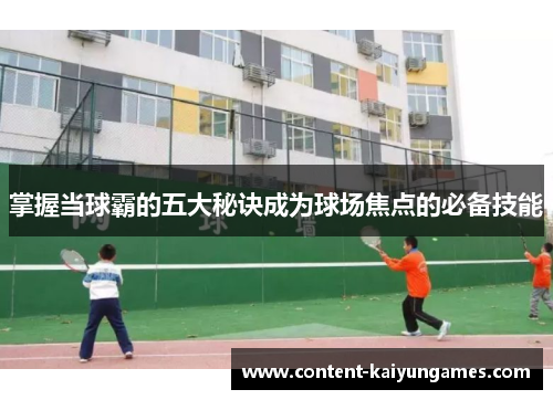 掌握当球霸的五大秘诀成为球场焦点的必备技能