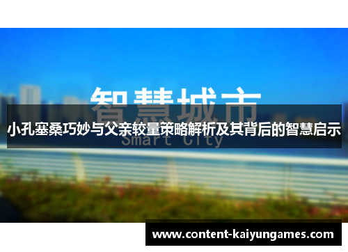 小孔塞桑巧妙与父亲较量策略解析及其背后的智慧启示