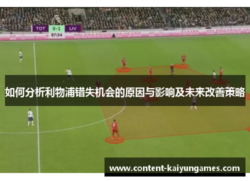 如何分析利物浦错失机会的原因与影响及未来改善策略