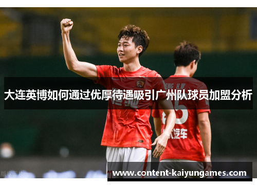 大连英博如何通过优厚待遇吸引广州队球员加盟分析
