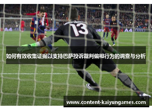 如何有效收集证据以支持巴萨投诉裁判偏袒行为的调查与分析