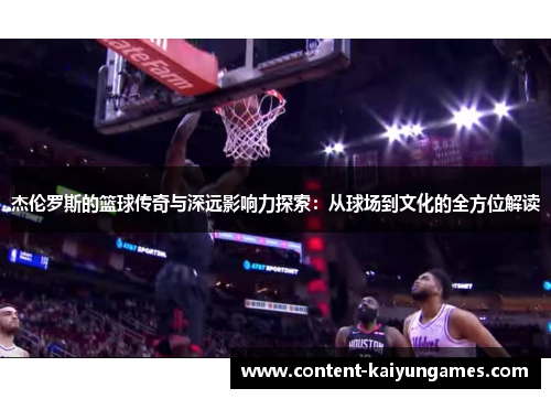 杰伦罗斯的篮球传奇与深远影响力探索：从球场到文化的全方位解读