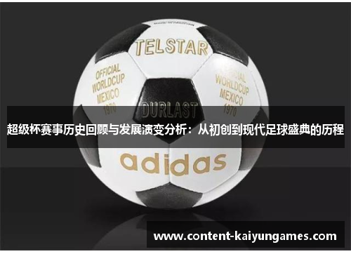 超级杯赛事历史回顾与发展演变分析：从初创到现代足球盛典的历程