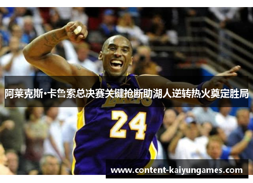 阿莱克斯·卡鲁索总决赛关键抢断助湖人逆转热火奠定胜局