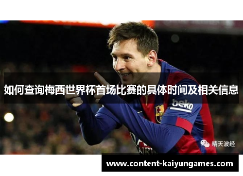 如何查询梅西世界杯首场比赛的具体时间及相关信息